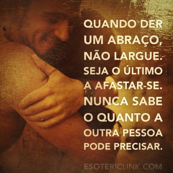 Quando der um abraço não largue mensagem